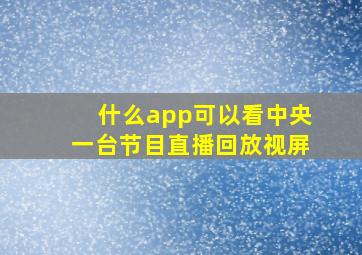 什么app可以看中央一台节目直播回放视屏