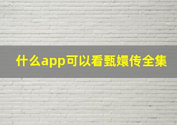 什么app可以看甄嬛传全集