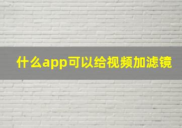 什么app可以给视频加滤镜