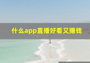 什么app直播好看又赚钱