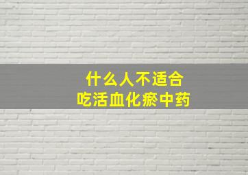 什么人不适合吃活血化瘀中药