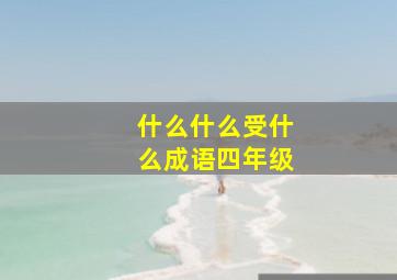 什么什么受什么成语四年级