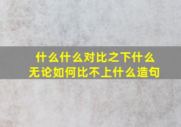 什么什么对比之下什么无论如何比不上什么造句