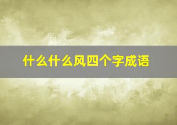 什么什么风四个字成语