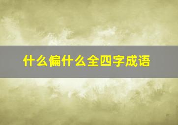 什么偏什么全四字成语