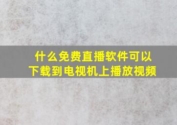 什么免费直播软件可以下载到电视机上播放视频