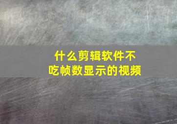 什么剪辑软件不吃帧数显示的视频