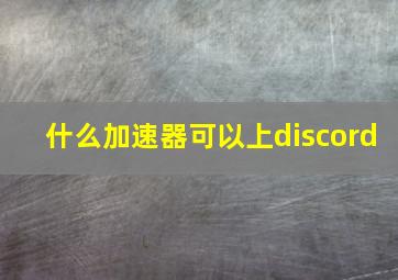 什么加速器可以上discord