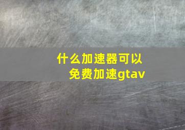 什么加速器可以免费加速gtav