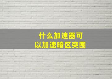 什么加速器可以加速暗区突围