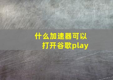 什么加速器可以打开谷歌play