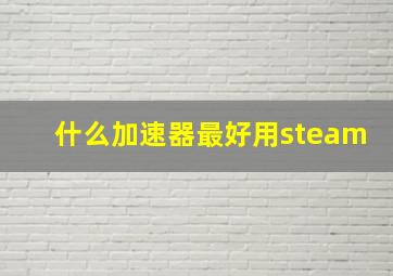 什么加速器最好用steam