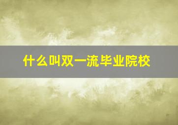 什么叫双一流毕业院校