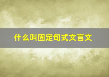 什么叫固定句式文言文