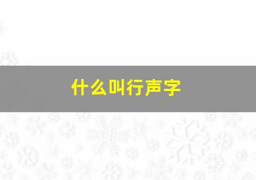 什么叫行声字