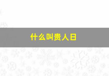 什么叫贵人日