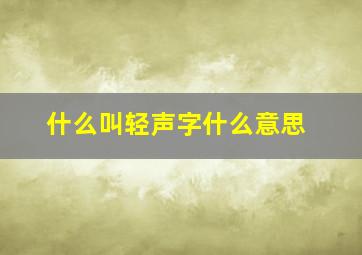 什么叫轻声字什么意思