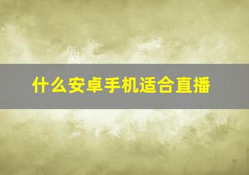 什么安卓手机适合直播