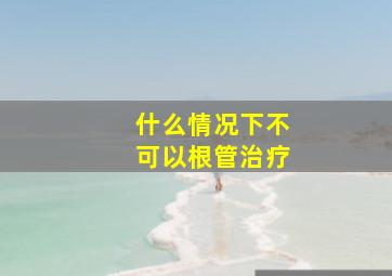 什么情况下不可以根管治疗