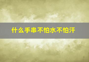 什么手串不怕水不怕汗