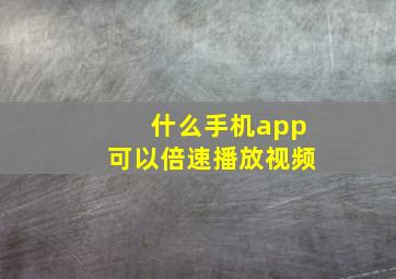 什么手机app可以倍速播放视频