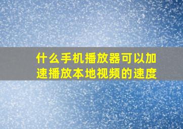 什么手机播放器可以加速播放本地视频的速度