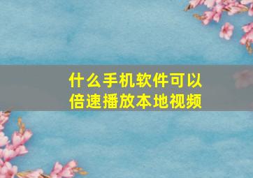 什么手机软件可以倍速播放本地视频