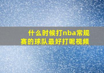 什么时候打nba常规赛的球队最好打呢视频