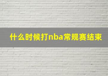 什么时候打nba常规赛结束