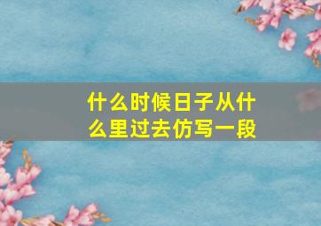 什么时候日子从什么里过去仿写一段