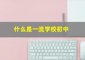 什么是一流学校初中