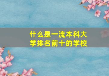 什么是一流本科大学排名前十的学校