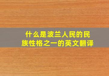 什么是波兰人民的民族性格之一的英文翻译