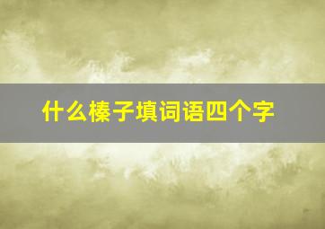 什么榛子填词语四个字