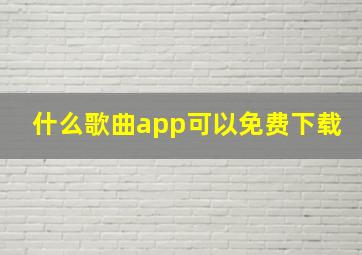 什么歌曲app可以免费下载