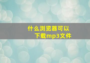 什么浏览器可以下载mp3文件