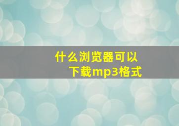 什么浏览器可以下载mp3格式