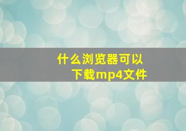 什么浏览器可以下载mp4文件