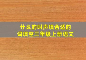 什么的叫声填合适的词填空三年级上册语文