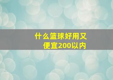 什么篮球好用又便宜200以内