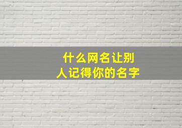 什么网名让别人记得你的名字