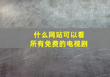 什么网站可以看所有免费的电视剧