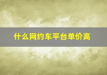 什么网约车平台单价高