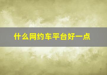 什么网约车平台好一点