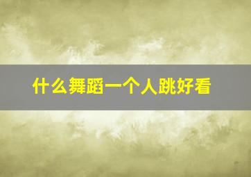 什么舞蹈一个人跳好看