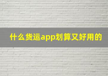 什么货运app划算又好用的