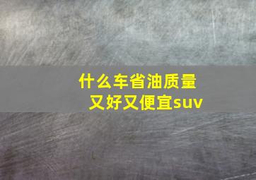 什么车省油质量又好又便宜suv