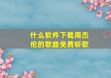 什么软件下载周杰伦的歌曲免费听歌