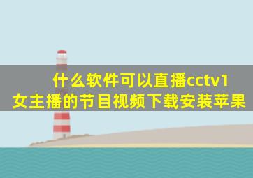 什么软件可以直播cctv1女主播的节目视频下载安装苹果