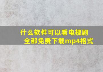 什么软件可以看电视剧全部免费下载mp4格式